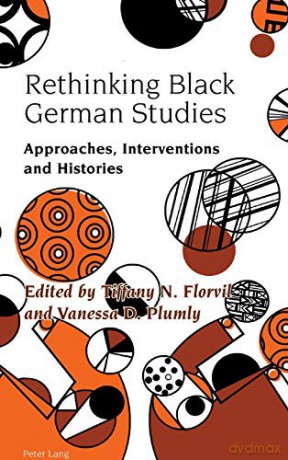 Rethinking Black German Studies; Approaches, Interventions and Histories (7) (Studies in Modern German and Austrian Literature) - Tiffany Florvil [KSIĄŻKA]