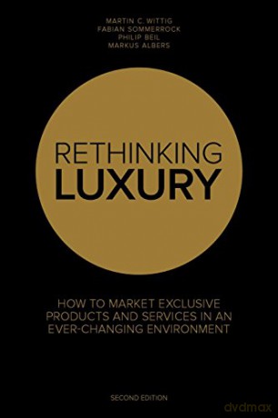 Rethinking Luxury: How to Market Exclusive Products and Services in an Ever-Changing Environment 2017: No. 25 (Rethinking Luxury: How to Market Exclusive Products in an Ever-Changing Environment) - Fabian Sommerrock [KSIĄŻKA]