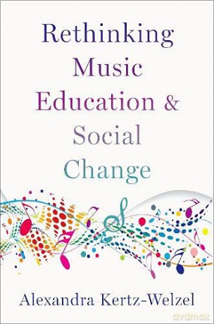 Rethinking Music Education and Social Change - Alexandra Kertz-Welzel [KSIĄŻKA]