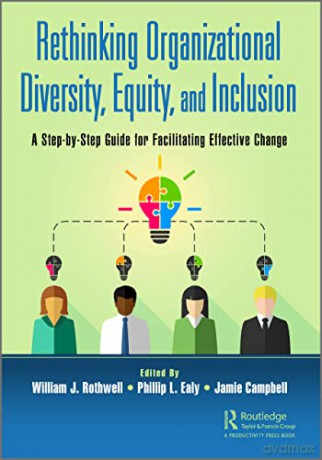 Rethinking Organizational Diversity, Equity, and Inclusion: A Step-by-Step Guide for Facilitating Effective Change - William J. Rothwell [KSIĄŻKA]
