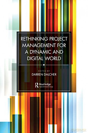 Rethinking Project Management for a Dynamic and Digital World - Darren Dalcher [KSIĄŻKA]