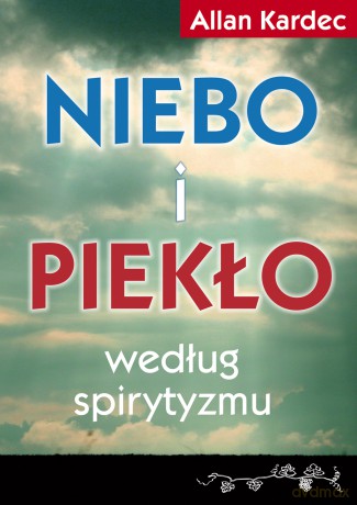 Niebo i piekło według spirytyzmu - Allan Kardec [KSIĄŻKA]