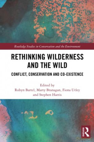 Rethinking Wilderness and the Wild: Conflict, Conservation and Co-existence (Routledge Studies in Conservation and the Environment) - Robyn Bartel [KSIĄŻKA]