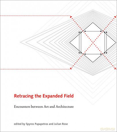 Retracing the Expanded Field: Encounters Between Art and Architecture (The MIT Press) - Spyros Papapetros [KSIĄŻKA]