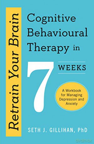 Retrain Your Brain: Cognitive Behavioural Therapy in 7 Weeks: A Workbook for Managing Anxiety and Depression - Seth J. Gillihan [KSIĄŻKA]