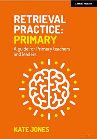Retrieval Practice: Primary: A guide for primary teachers and leaders - Kate Jones [KSIĄŻKA]