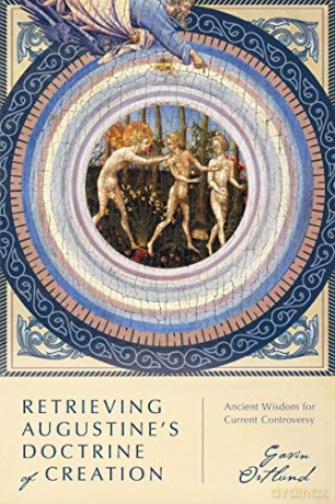 Retrieving Augustine's Doctrine of Creation: Ancient Wisdom for Current Controversy - Gavin Ortlund [KSIĄŻKA]