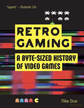 Retro Gaming: A Byte-sized History of Video Games - From Atari to Zelda - Mike Diver [KSIĄŻKA]