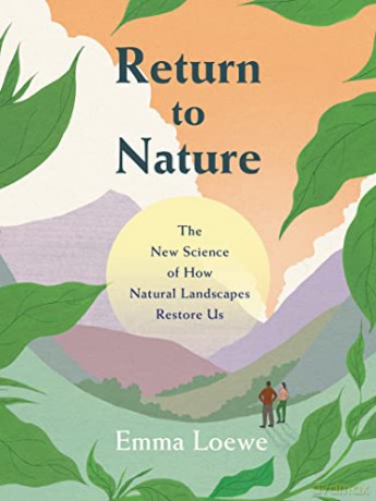 Return to Nature: The New Science of How Natural Landscapes Restore Us - Emma Loewe [KSIĄŻKA]