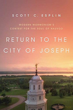 Return to the City of Joseph: Modern Mormonism's Contest for the Soul of Nauvoo - Scott C. Esplin [KSIĄŻKA]