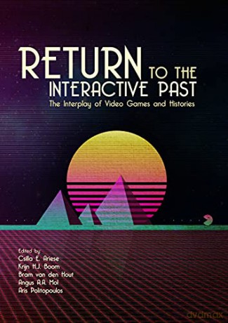 Return to the Interactive Past: The Interplay of Video Games and Histories - Csilla E. Ariese-Vandemeulebroucke [KSIĄŻKA]