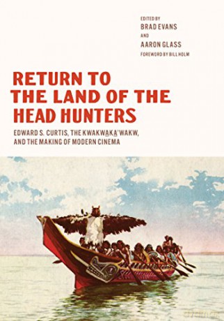 Return to the Land of the Head Hunters: Edward S. Curtis, the Kwakwaka'wakw, and the Making of Modern Cinema (Native Art of the Pacific Northwest: A Bill Holm Center Series) - Brad Evans [KSIĄŻKA]