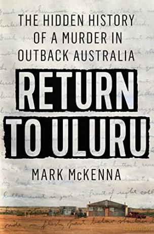 Return to Uluru: The Hidden History of a Murder in Outback Australia's Killing Times - McKenna [KSIĄŻKA]