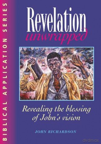 Revelation Unwrapped: Commentary on Revelation: Revealing the blessing of John's vision: Revealing the blessing of John's vision - John Richardson [KSIĄŻKA]