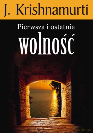 Pierwsza i ostatnia wolność - J. Krishnamurti [KSIĄŻKA]
