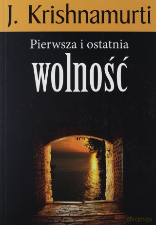 Pierwsza i ostatnia wolność - J. Krishnamurti [KSIĄŻKA]