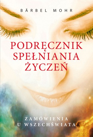 Podręcznik spełniania życzeń.Zamówienia u Wszechświata - Bärbel Mohr [KSIĄŻKA]