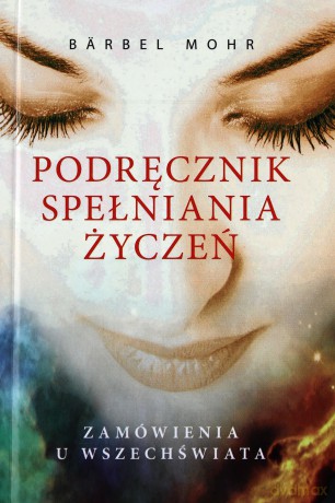 Podręcznik spełniania życzeń.Zamówienia u Wszechświata - Bärbel Mohr [KSIĄŻKA]
