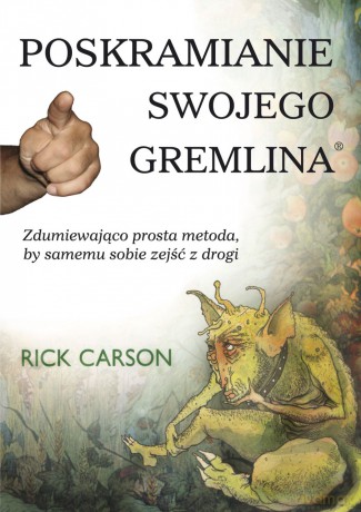 Poskramianie swojego gremlina. 
Zdumiewająco prosta metoda, by samemu sobie zejść z drogi - Rick Carson [KSIĄŻKA]