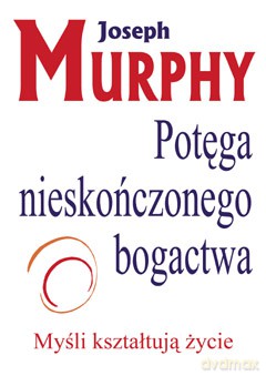 Potęga Nieskończonego Bogactwa - Joseph Murphy [KSIĄŻKA]