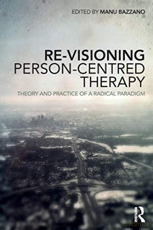 Re-Visioning Person-Centred Therapy: Theory and Practice of a Radical Paradigm - Manu Bazzano [KSIĄŻKA]