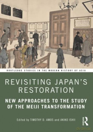 Revisiting Japan's Restoration: New Approaches to the Study of the Meiji Transformation (Routledge Studies in the Modern History of Asia) - Timothy Amos [KSIĄŻKA]
