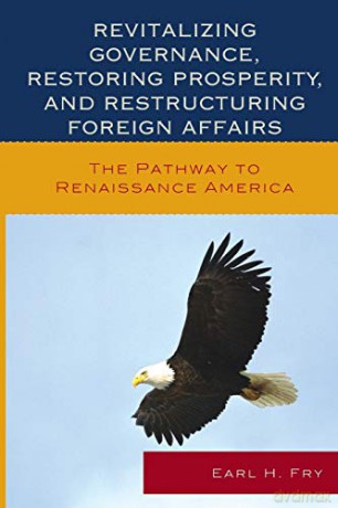 Revitalizing Governance, Restoring Prosperity, and Restructuring Foreign Affairs: The Pathway to Renaissance America - Earl H. Fry [KSIĄŻKA]