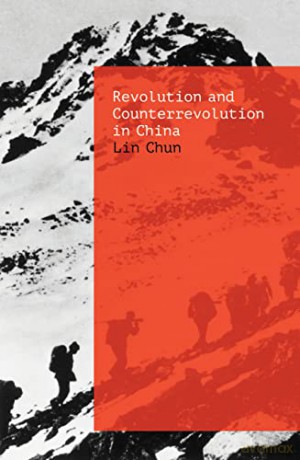 Revolution and Counterrevolution in China: The Paradoxes of Chinese Struggle - Lin Chun [KSIĄŻKA]