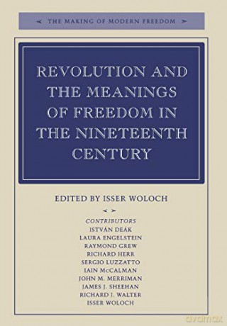 Revolution and the Meanings of Freedom in the Nineteenth Century (The Making of Modern Freedom) - Isser Woloch [KSIĄŻKA]