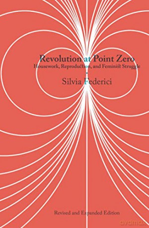 Revolution at Point Zero (2nd. Edition): Housework, Reproduction, and Feminist Struggle - Silvia Federici [KSIĄŻKA]