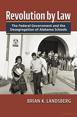 Revolution by Law: The Federal Government and the Desegregation of Alabama Schools - Brian K. Landsberg [KSIĄŻKA]