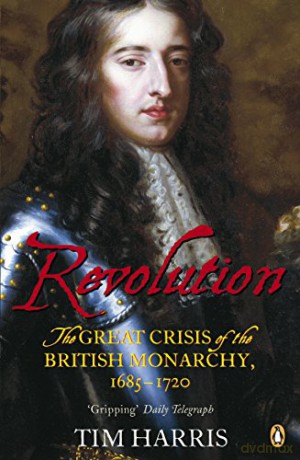 Revolution: The Great Crisis of the British Monarchy, 1685-1720 - Tim Harris [KSIĄŻKA]