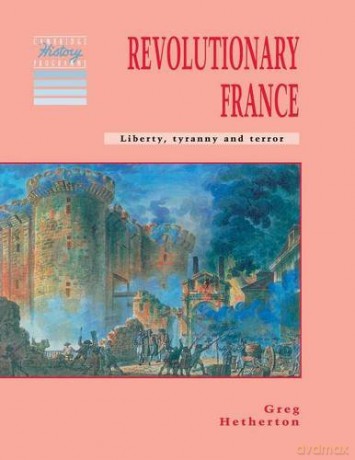 Revolutionary France: Liberty, Tyranny and Terror (Cambridge History Programme Key Stage 3) - Greg Hetherton [KSIĄŻKA]