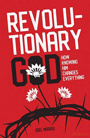 Revolutionary God: How Knowing Him Changes Everything - Joel Morris [KSIĄŻKA]