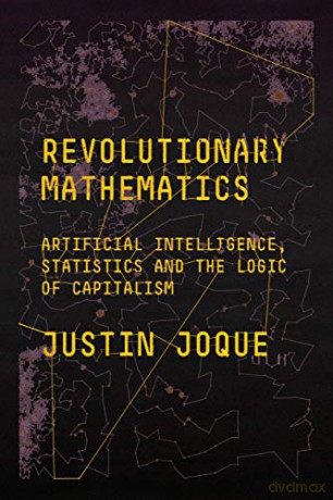 Revolutionary Mathematics: Artificial Intelligence, Statistics and the Logic of Capitalism - Justin Joque [KSIĄŻKA]