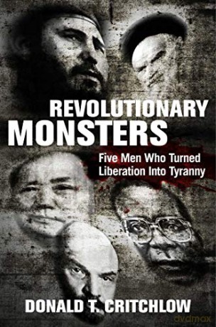Revolutionary Monsters: Five Men Who Turned Liberation into Tyranny - Donald T. Critchlow [KSIĄŻKA]