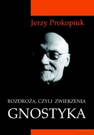 Rozdroża, czyli zwierzenia Gnostyka - Jerzy Prokopiuk [KSIĄŻKA]