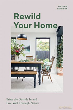 Rewild Your Home: Bring the Outside In and Live Well Through Nature - Victoria Harrison [KSIĄŻKA]