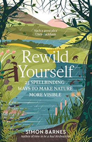 Rewild Yourself: 23 Spellbinding Ways to Make Nature More Visible - Simon Barnes [KSIĄŻKA]