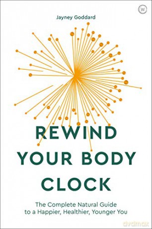 Rewind Your Body Clock: The Complete Natural Guide to a Happier, Healthier, Younger You - Jayney Goddard [KSIĄŻKA]