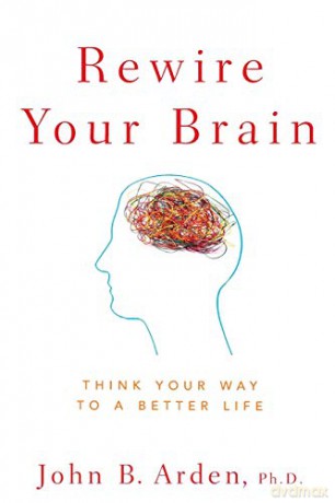 Rewire Your Brain: Think Your Way to a Better Life - John B. Arden [KSIĄŻKA]