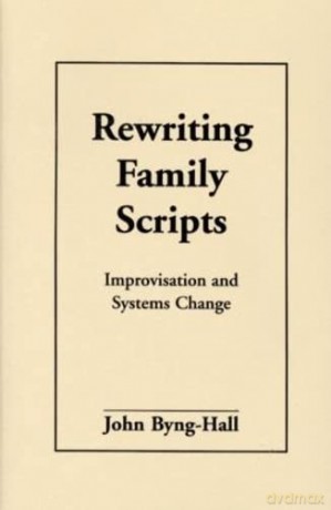 Rewriting Family Scripts: Improvisation and Systems Change (The Guilford Family Therapy Series) - John Byng-Hall [KSIĄŻKA]