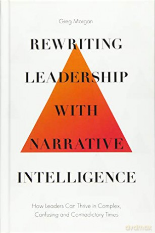 Rewriting Leadership with Narrative Intelligence: How Leaders Can Thrive in Complex, Confusing and Contradictory Times - Greg Morgan [KSIĄŻKA]