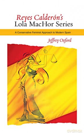 Reyes Calderón s Lola MacHor Series: A Conservative Feminist Approach to Modern Spain (Reyes Calderon's Lola Machor) - Jeffrey Oxford [KSIĄŻKA]
