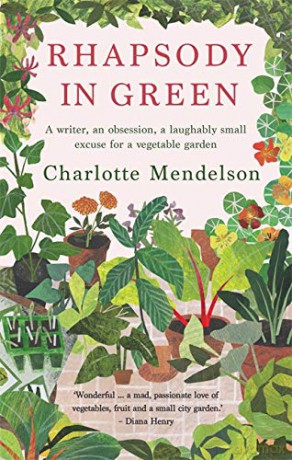 Rhapsody in Green: A Writer, an Obsession, a Laughably Small Excuse for a Vegetable Garden: A Novelist, an Obsession, a Laughably Small Excuse for a Vegetable Garden - Charlotte Mendelson [KSIĄŻKA]