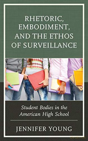 Rhetoric, Embodiment, and the Ethos of Surveillance: Student Bodies in the American High School - Jennifer Young [KSIĄŻKA]