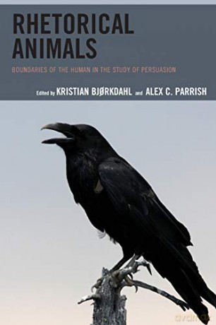 Rhetorical Animals: Boundaries of the Human in the Study of Persuasion (Ecocritical Theory and Practice) - Kristian Bjorkdahl [KSIĄŻKA]