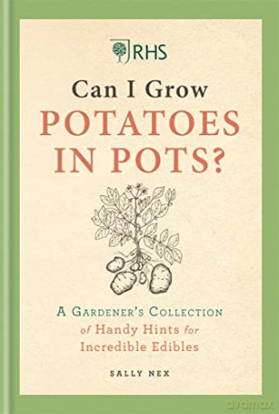 RHS Can I Grow Potatoes in Pots: A Gardener's Collection of Handy Hints for Incredible Edibles - Sally Nex [KSIĄŻKA]