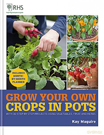 RHS Grow Your Own: Crops in Pots: with 30 step-by-step projects using vegetables, fruit and herbs (Royal Horticultural Society Grow Your Own) - Kay Maguire [KSIĄŻKA]