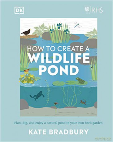 RHS How to Create a Wildlife Pond: Plan, Dig, and Enjoy a Natural Pond in Your Own Back Garden - Kate Bradbury [KSIĄŻKA]
